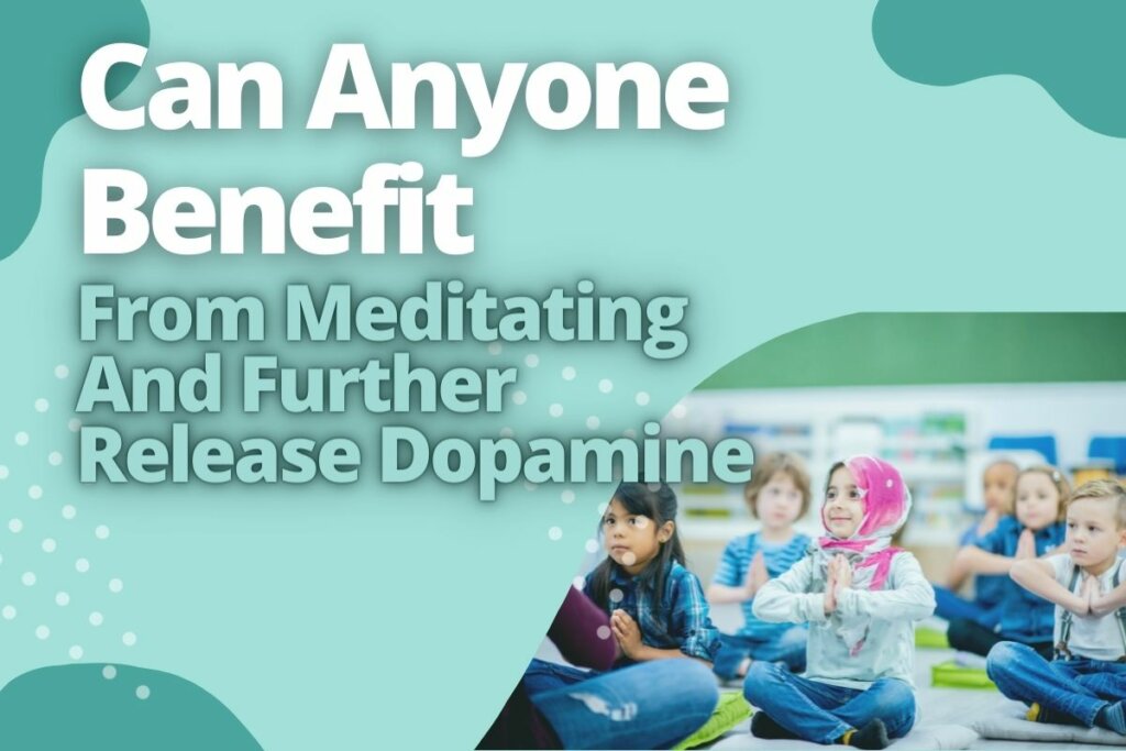 Can Anyone Benefit From Meditating And Further Release Dopamine