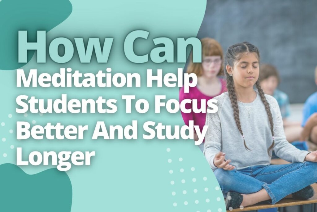 How Can Meditation Help Students To Focus Better And Study Longer