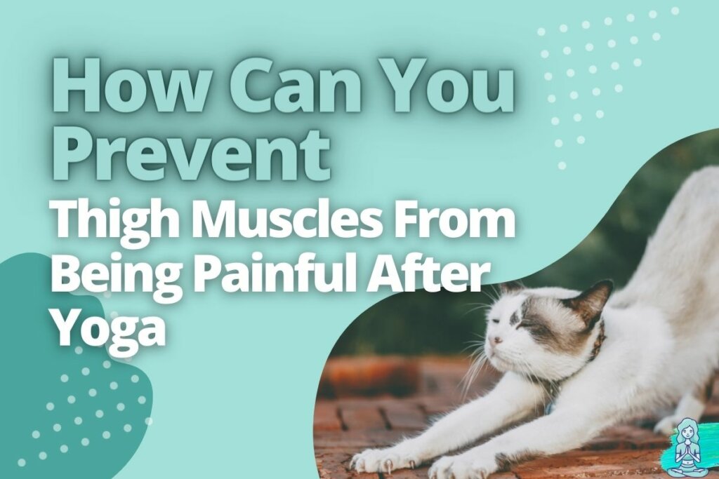 How Can You Prevent Thigh Muscles From Being Painful After Yoga