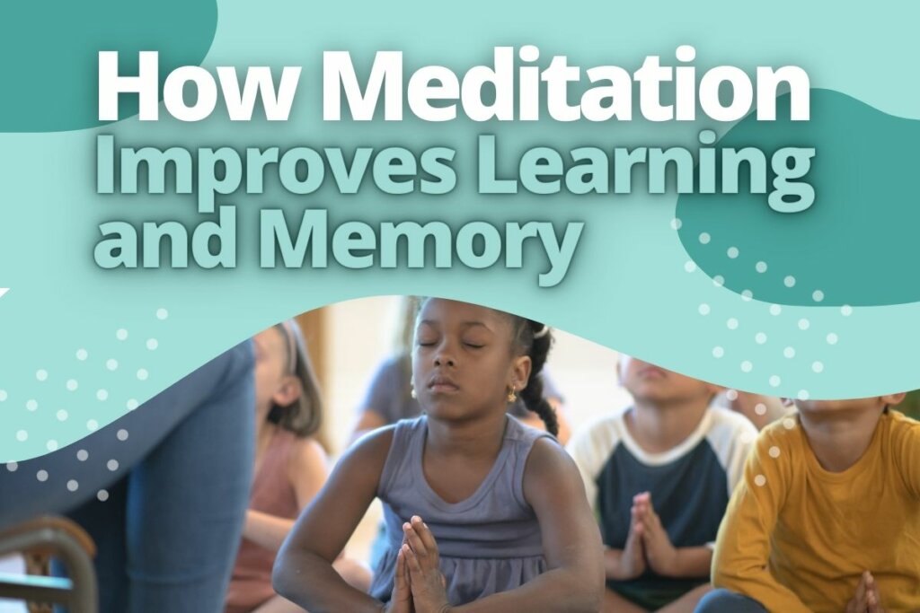 How Meditation Improves Learning and Memory