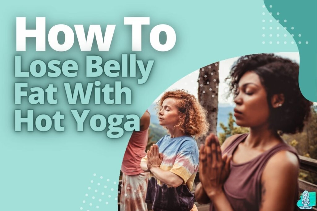 How To Lose Belly Fat With Hot Yoga