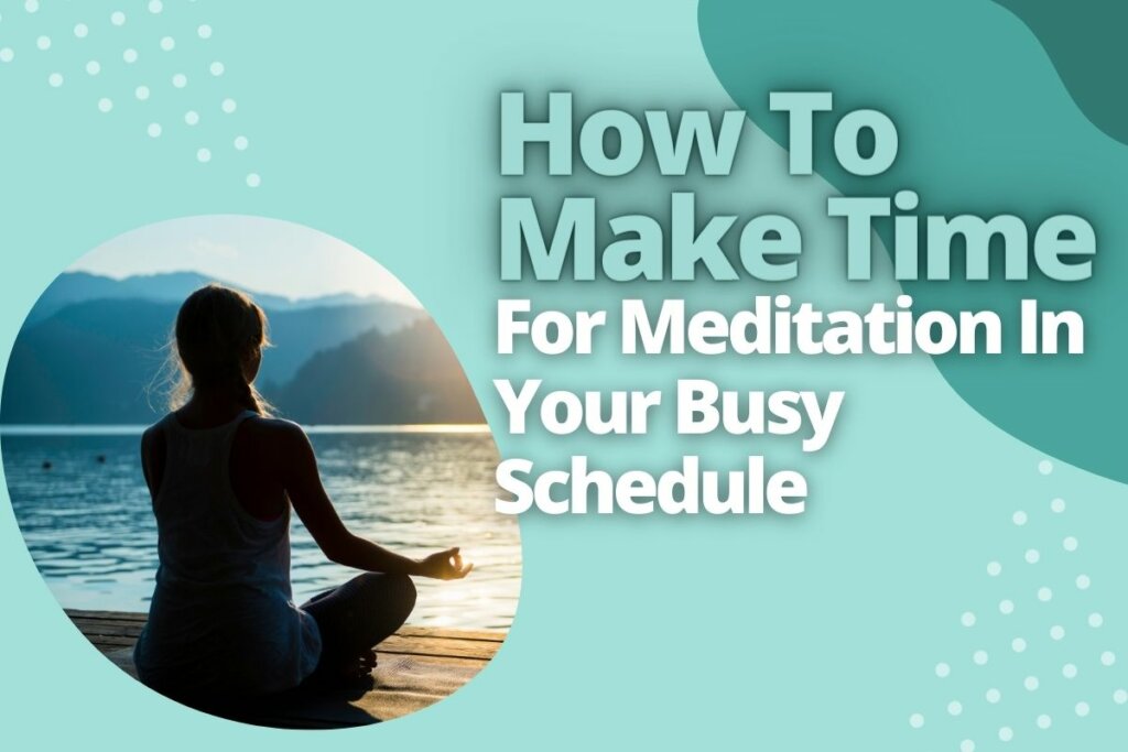 How To Make Time For Meditation In Your Busy Schedule