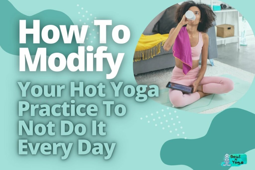 How To Modify Your Hot Yoga Practice To Not Do It Every Day