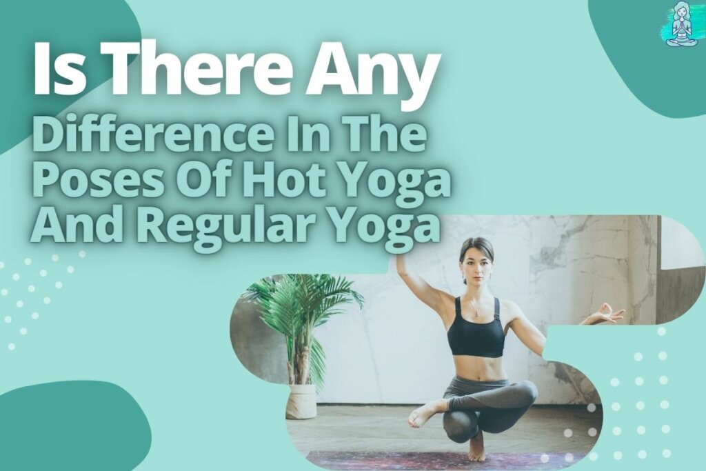 Is There Any Difference In The Poses Of Hot Yoga And Regular Yoga