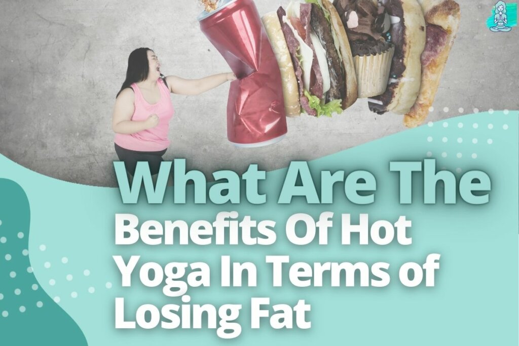 What Are The Benefits Of Hot Yoga In Terms of Losing Fat