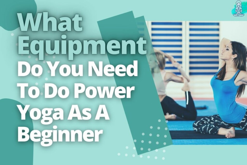 What Equipment Do You Need To Do Power Yoga As A Beginner