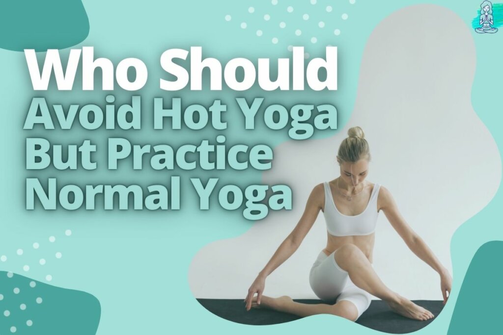 Who Should Avoid Hot Yoga But Practice Normal Yoga