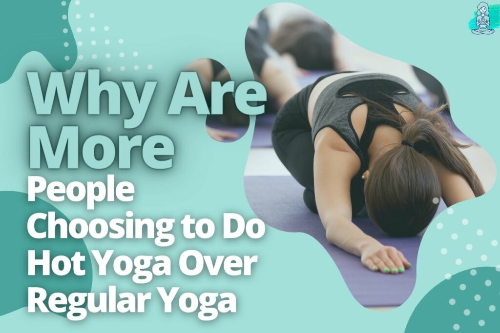 Why Are More People Choosing to Do Hot Yoga Over Regular Yoga