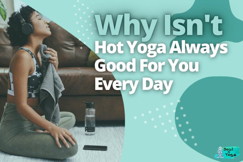 Why Isn't Hot Yoga Always Good For You Every Day