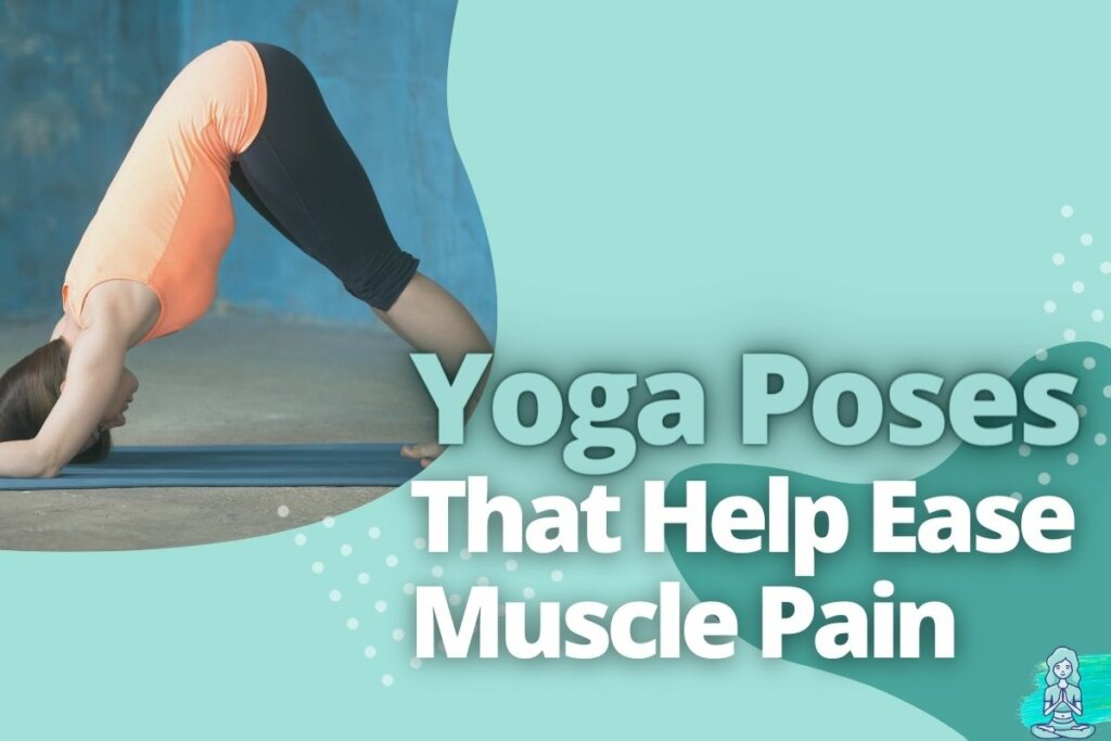 Yoga Poses That Help Ease Muscle Pain