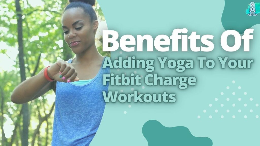 Benefits Of Adding Yoga To Your Fitbit Charge Workouts
