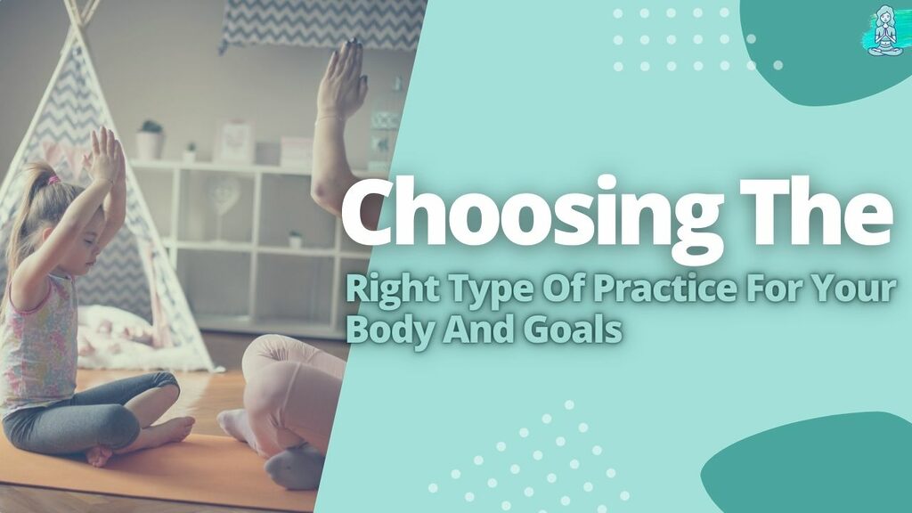Choosing The Right Type Of Practice For Your Body And Goals