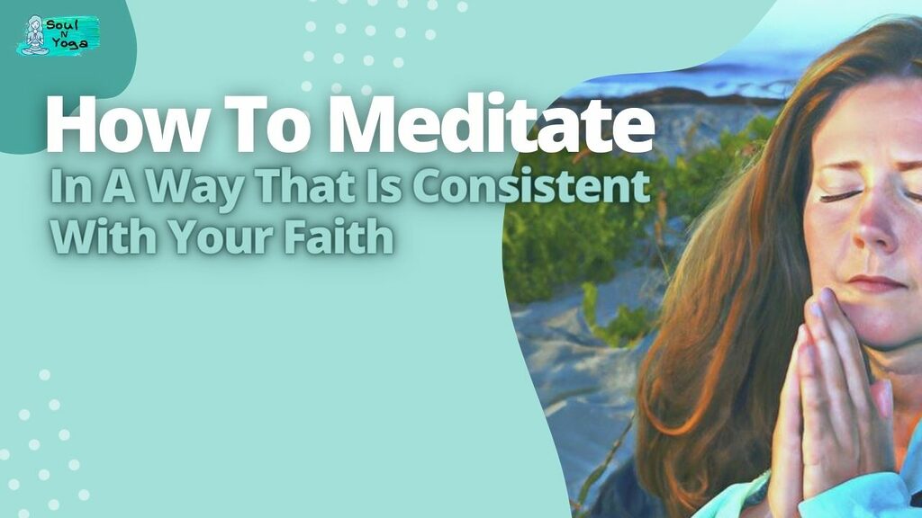 How To Meditate In A Way That Is Consistent With Your Faith