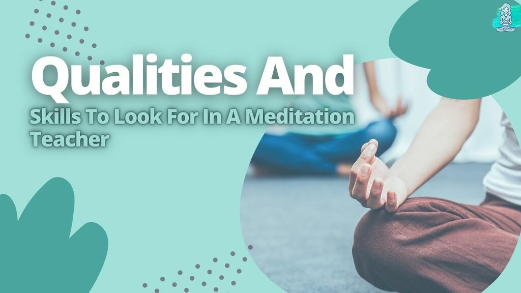 Qualities And Skills To Look For In A Meditation Teacher