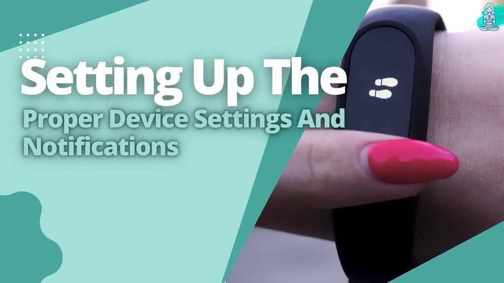 Setting Up The Proper Device Settings And Notifications