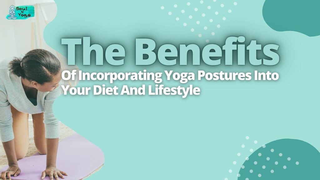 The Benefits Of Incorporating Yoga Postures Into Your Diet And Lifestyle