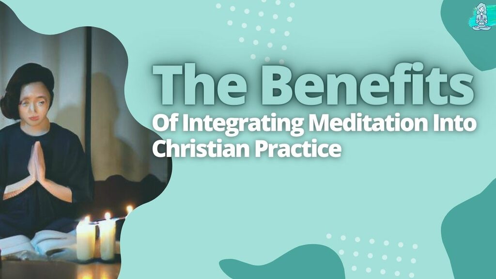 The Benefits Of Integrating Meditation Into Christian Practice