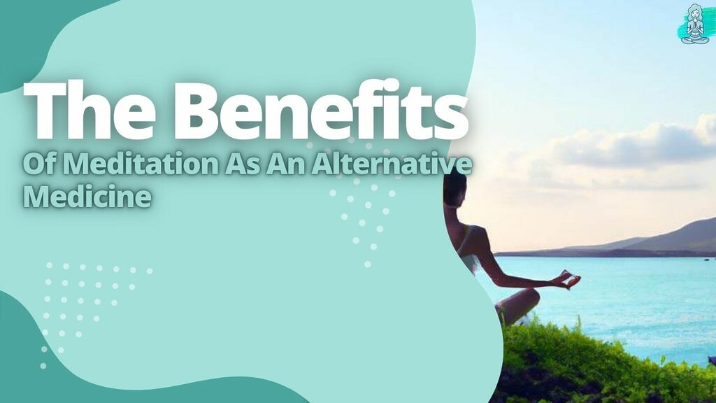 The Benefits Of Meditation As An Alternative Medicine