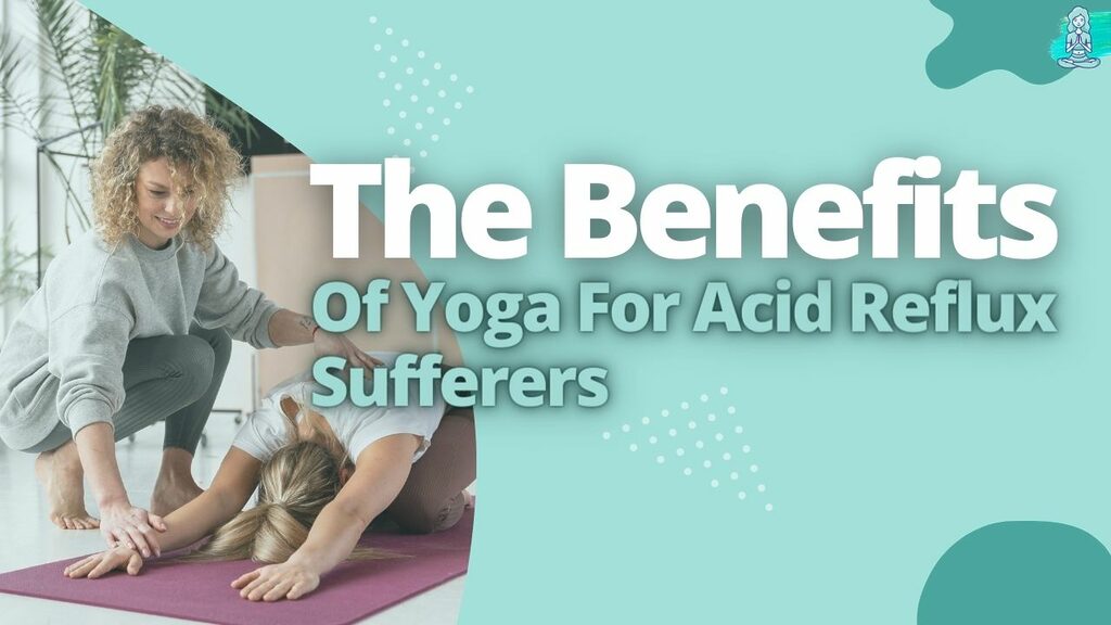 The Benefits Of Yoga For Acid Reflux Sufferers