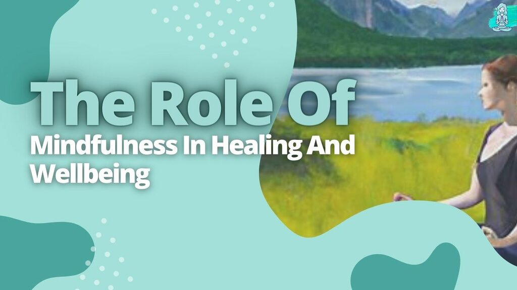The Role Of Mindfulness In Healing And Wellbeing