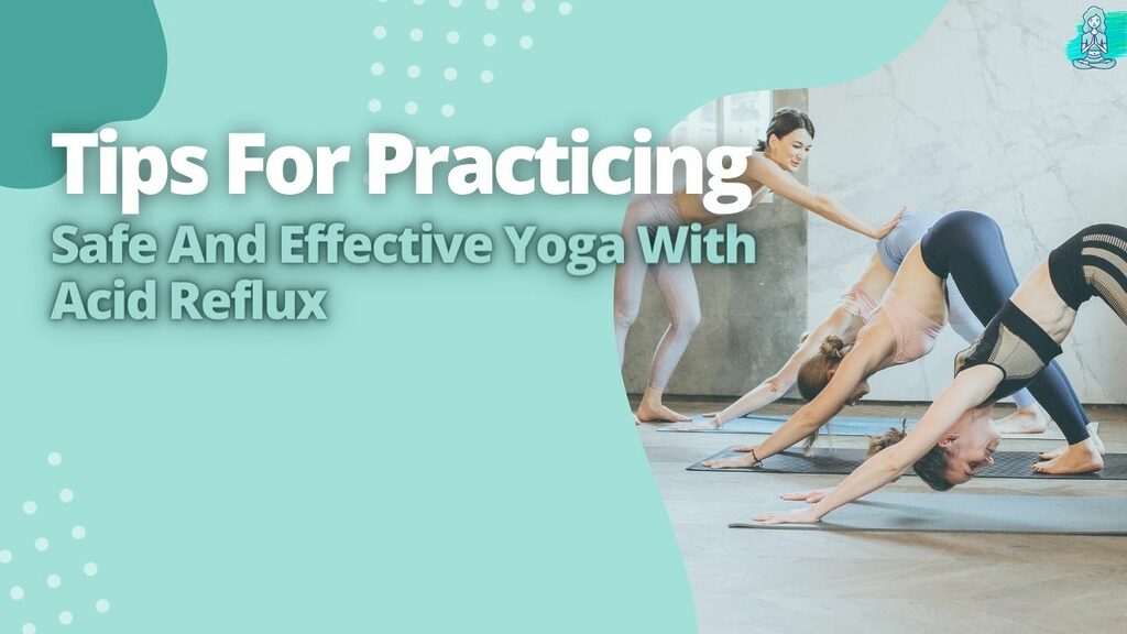 Tips For Practicing Safe And Effective Yoga With Acid Reflux 1