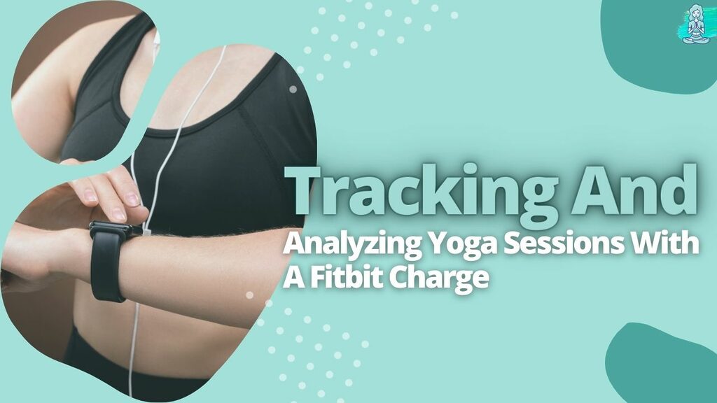 Tracking And Analyzing Yoga Sessions With A Fitbit Charge