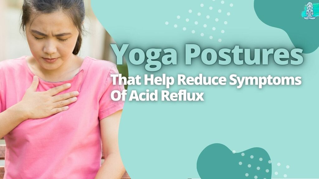 Yoga Postures That Help Reduce Symptoms Of Acid Reflux