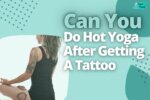 Can You Do Hot Yoga After Getting A Tattoo