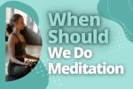 When Should We Do Meditation