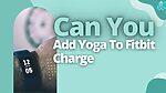 Can You Add Yoga To Fitbit Charge