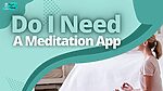Do I Need A Meditation App