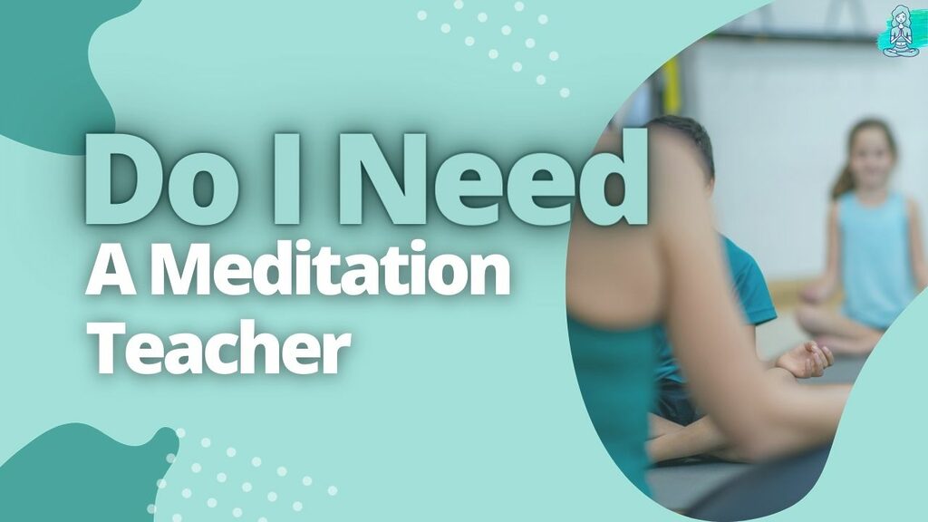 Do I Need A Meditation Teacher