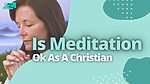 Is Meditation Ok As A Christian