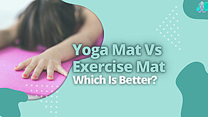 Yoga Mat Vs Exercise Mat, Which Is Better?