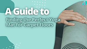 A Guide to Finding the Perfect Yoga Mat for Carpet Floors